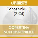 Tohoshinki - T (2 Cd) cd musicale di Tohoshinki