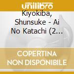 Kiyokiba, Shunsuke - Ai No Katachi (2 Cd) cd