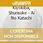 Kiyokiba, Shunsuke - Ai No Katachi cd