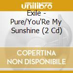 Exile - Pure/You'Re My Sunshine (2 Cd) cd