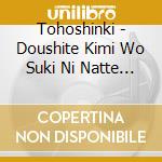 Tohoshinki - Doushite Kimi Wo Suki Ni Natte Shimattandarou? cd musicale di Tohoshinki