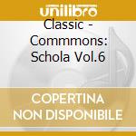 Classic - Commmons: Schola Vol.6 cd