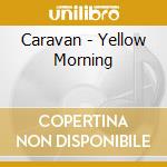 Caravan - Yellow Morning cd musicale