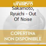 Sakamoto, Ryuichi - Out Of Noise cd musicale