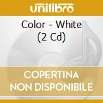 Color - White (2 Cd) cd musicale di Color