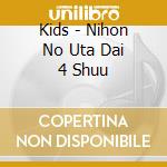 Kids - Nihon No Uta Dai 4 Shuu cd musicale di Kids
