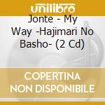 Jonte - My Way -Hajimari No Basho- (2 Cd) cd
