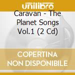 Caravan - The Planet Songs Vol.1 (2 Cd) cd musicale