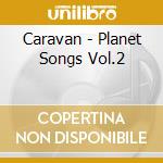 Caravan - Planet Songs Vol.2 cd musicale
