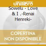Sowelu - Love & I .-Renai Henreki- cd