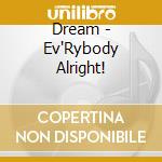 Dream - Ev'Rybody Alright! cd