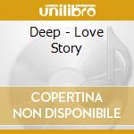 Deep - Love Story cd musicale di Deep