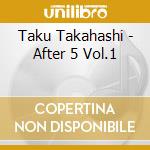 Taku Takahashi - After 5 Vol.1 cd
