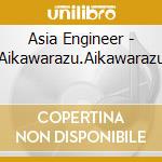 Asia Engineer - Aikawarazu.Aikawarazu cd