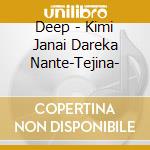 Deep - Kimi Janai Dareka Nante-Tejina- cd
