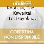 Rootless, The - Kawaritai To.Tsuyoku Nozome.Sore Igai Ha.Iranai. cd