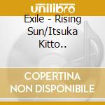 Exile - Rising Sun/Itsuka Kitto.. cd musicale di Exile