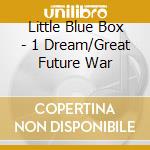 Little Blue Box - 1 Dream/Great Future War cd