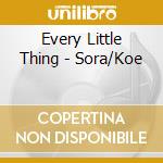 Every Little Thing - Sora/Koe cd