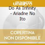Do As Infinity - Ariadne No Ito cd musicale di Do As Infinity