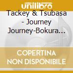 Tackey & Tsubasa - Journey Journey-Bokura No Mirai- cd musicale di Tackey & Tsubasa