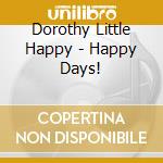 Dorothy Little Happy - Happy Days! cd