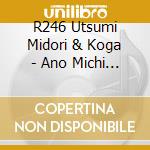 R246 Utsumi Midori & Koga - Ano Michi Kono Michi cd