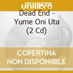 Dead End - Yume Oni Uta (2 Cd) cd