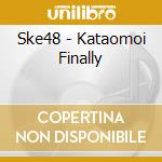 Ske48 - Kataomoi Finally cd musicale di Ske48