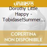 Dorothy Little Happy - Tobidase!Summer Time (2 Cd) cd