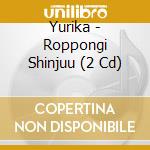 Yurika - Roppongi Shinjuu (2 Cd) cd
