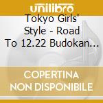 Tokyo Girls' Style - Road To 12.22 Budokan (2 Cd) cd