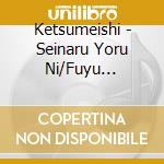 Ketsumeishi - Seinaru Yoru Ni/Fuyu Monogatari cd musicale di Ketsumeishi