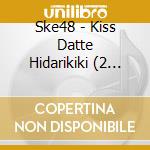 Ske48 - Kiss Datte Hidarikiki (2 Cd) cd musicale di Ske48