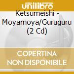 Ketsumeishi - Moyamoya/Guruguru (2 Cd) cd