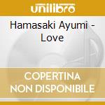 Hamasaki Ayumi - Love cd musicale di Hamasaki Ayumi