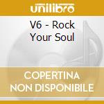 V6 - Rock Your Soul cd