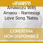 Amawozu With Amaou - Namesugi Love Song 'Natsu cd