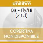 Bis - Fly/Hi (2 Cd) cd