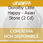 Dorothy Little Happy - Asian Stone (2 Cd) cd