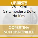 V6 - Kimi Ga Omoidasu Boku Ha Kimi cd