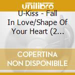 U-Kiss - Fall In Love/Shape Of Your Heart (2 Cd) cd