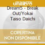 Dream5 - Break Out/Yokai Taiso Daiichi cd musicale di Dream5
