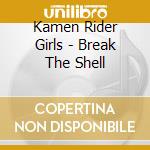 Kamen Rider Girls - Break The Shell cd