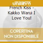 French Kiss - Kakko Warui I Love You! cd musicale di French Kiss