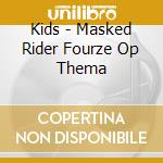 Kids - Masked Rider Fourze Op Thema cd musicale di Kids