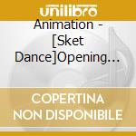 Animation - [Sket Dance]Opening Theme cd musicale di Animation