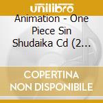 Animation - One Piece Sin Shudaika Cd (2 Cd) cd musicale di Animation