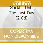 Gackt - Until The Last Day (2 Cd) cd