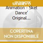 Animation - Sket Dance' Original Soundtrack 2 cd musicale di Animation